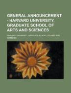 General Announcement - Harvard University, Graduate School Of Arts And Sciences di Harvard University Graduate Sciences edito da General Books Llc