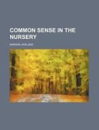 Common Sense In The Nursery di Marion Harland edito da General Books Llc