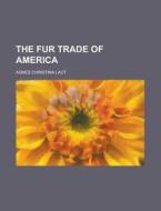 The Fur Trade Of America di Agnes Christina Laut edito da General Books Llc