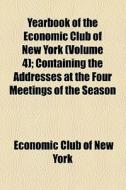 Yearbook Of The Economic Club Of New York (volume 4); Containing The Addresses At The Four Meetings Of The Season di Economic Club of New York edito da General Books Llc