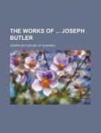 The Works Of Joseph Butler di Joseph Butler edito da General Books Llc