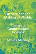 Climate And The Making Of Worlds di Tobias Menely edito da The University Of Chicago Press