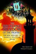 The Receding Shadow of the Prophet: The Rise and Fall of Radical Political Islam di Ray Takeyh, Nikolas K. Gvosdev edito da GREENWOOD PUB GROUP