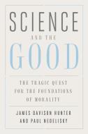 Science and the Good di James Davison Hunter, Paul Nedelisky edito da Yale University Press