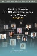 Meeting Regional Stemm Workforce Needs in the Wake of Covid-19: Proceedings of a Virtual Workshop Series di National Academies Of Sciences Engineeri, Policy And Global Affairs, Board On Higher Education And Workforce edito da NATL ACADEMY PR