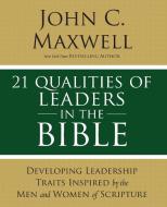 21 Qualities of Leaders in the Bible di John C. Maxwell edito da Thomas Nelson Publishers