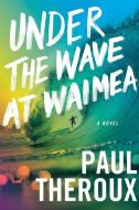 Under the Wave at Waimea di Paul Theroux edito da HOUGHTON MIFFLIN
