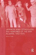 Japanese Army Stragglers and Memories of the War in Japan, 1950-75 di Beatrice Trefalt edito da Routledge