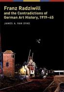Franz Radziwill and the Contradictions of German Art History, 1919-45 di James A. Van Dyke edito da UNIV OF MICHIGAN PR