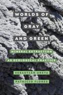 Worlds Of Gray And Green di Sebastian Ureta, Patricio Flores edito da University Of California Press