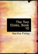 The Two Elsies, Book 10 di Martha Finley edito da Bibliolife