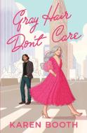 Gray Hair Don't Care di Karen Booth edito da LIGHTNING SOURCE INC