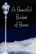 A Beautiful Bucket of Bones di M. Luci edito da iUniverse