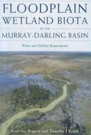 Floodplain Wetland Biota in the Murray-Darling Basin: Water and Habitat Requirements di Kerrylee Rogers, Timothy J. Ralph edito da CSIRO PUB