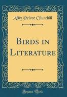 Birds in Literature (Classic Reprint) di Abby Peirce Churchill edito da Forgotten Books
