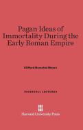 Pagan Ideas of Immortality During the Early Roman Empire di Clifford Herschel Moore edito da Harvard University Press