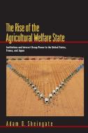 The Rise of the Agricultural Welfare State di Adam D. Sheingate edito da Princeton University Press
