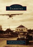 Talkeetna di The Talkeetna Historical Society, Tom Sisul, Joy Keniston-Longrie edito da ARCADIA PUB (SC)