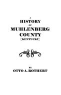 A History of Muhlenberg County [Kentucky] di Rothert edito da Clearfield