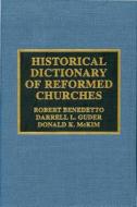 Historical Dictionary Of The Reformed Churches di Robert Benedetto, etc., Darrell L. Guder, Donald K. McKim edito da Scarecrow Press