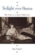 Twilight Over Burma: My Life as a Shan Princess di Inge Sargent edito da UNIV OF HAWAII PR