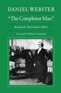 Daniel Webster, The Completest Man: Documents from the Papers of Daniel Webster di Daniel Webster edito da DARTMOUTH COLLEGE PR