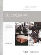 The North Caucasus di Andrew C. Kuchins, Matthew Malarkey, Sergei Markedonov edito da Centre for Strategic & International Studies,U.S.