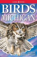Birds of Michigan di Ted Black, Gregory Kennedy edito da LONE PINE INTL