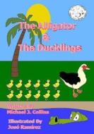 The Alligator & the Ducklings di Michael J. Collins edito da Back to Basics Publishing