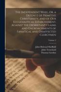 The Independent Whig, Or, a Defence of Primitive Christianity, and of Our Ecclesiastical Establishment, Against the Exorbitant Claims and Encroachment di Thomas Gordon, John Holroyd Sheffield, John Trenchard edito da LEGARE STREET PR