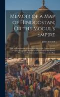Memoir of a Map of Hindoostan; Or the Mogul's Empire: With an Examination of Some Positions in the Former System of Indian Geography; and Some Illustr di James Rennell edito da LEGARE STREET PR
