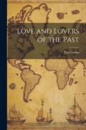 Love and Lovers of the Past di Paul Gaulot edito da LEGARE STREET PR