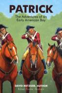 Patrick: The Adventures Of An Early American Boyy di David Metzger edito da Bookbaby
