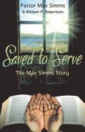 Saved to Serve di William P. Robertson, Max Simms edito da BOOKBABY