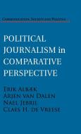 Political Journalism in Comparative Perspective di Erik Albæk, Arjen Van Dalen, Nael Jebril edito da Cambridge University Press