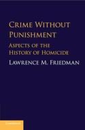 Crime without Punishment di Lawrence M. (Stanford University Friedman edito da Cambridge University Press