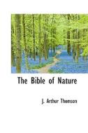 The Bible Of Nature di J Arthur Thomson edito da Bibliolife