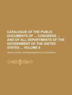 Catalogue of the Public Documents of Congress and of All Departments of the Government of the United States Volume 8 di United States Documents edito da Rarebooksclub.com