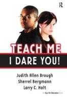Teach Me, I Dare You! di Judith Brough, Sherrell Bergmann, Larry Holt edito da Taylor & Francis Ltd