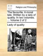 The Favourite. A Moral Tale. Written By A Lady Of Quality. In Two Volumes. ... Volume 2 Of 2 di Of Quality Lady of Quality edito da Gale Ecco, Print Editions