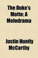 The Duke's Motto; A Melodrama di Justin Huntly McCarthy edito da General Books Llc
