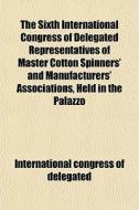 The Sixth International Congress Of Dele di Con International Congress of Delegated edito da General Books