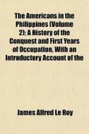 The Americans In The Philippines Volume di James Alfred Le Roy edito da General Books