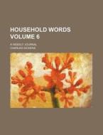 Household Words Volume 6; A Weekly Journal di Charles Dickens edito da Rarebooksclub.com