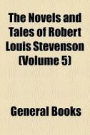 The Novels And Tales Of Robert Louis Stevenson (volume 5) di Robert Louis Stevenson edito da General Books Llc