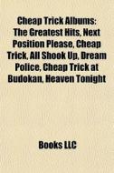 The Greatest Hits, Next Position Please, Cheap Trick, All Shook Up, Dream Police, Cheap Trick At Budokan, Heaven Tonight edito da General Books Llc