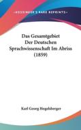Das Gesamtgebiet Der Deutschen Sprachwissenschaft Im Abriss (1859) di Karl Georg Hogelsberger edito da Kessinger Publishing