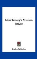 Miss Toosey's Mission (1878) di Evelyn Whitaker edito da Kessinger Publishing
