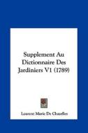 Supplement Au Dictionnaire Des Jardiniers V1 (1789) di Laurent Marie De Chazelles edito da Kessinger Publishing