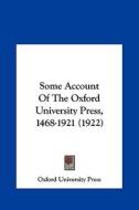 Some Account of the Oxford University Press, 1468-1921 (1922) di Oxford University Press edito da Kessinger Publishing